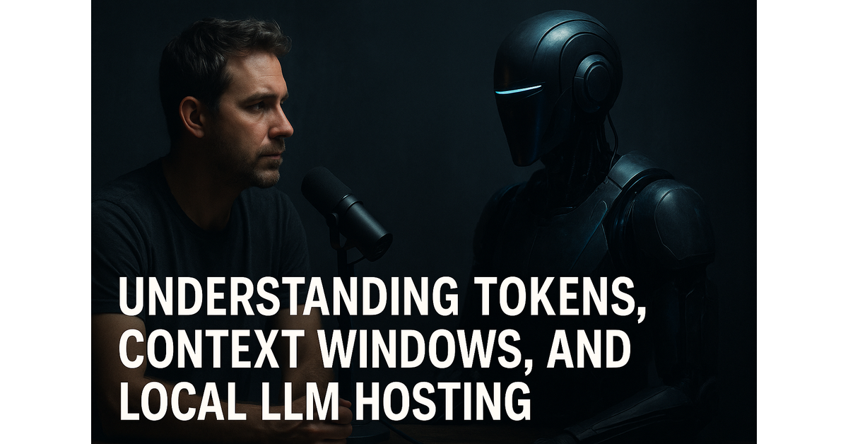 Understanding Tokens, Context Windows, and Local LLM Hosting